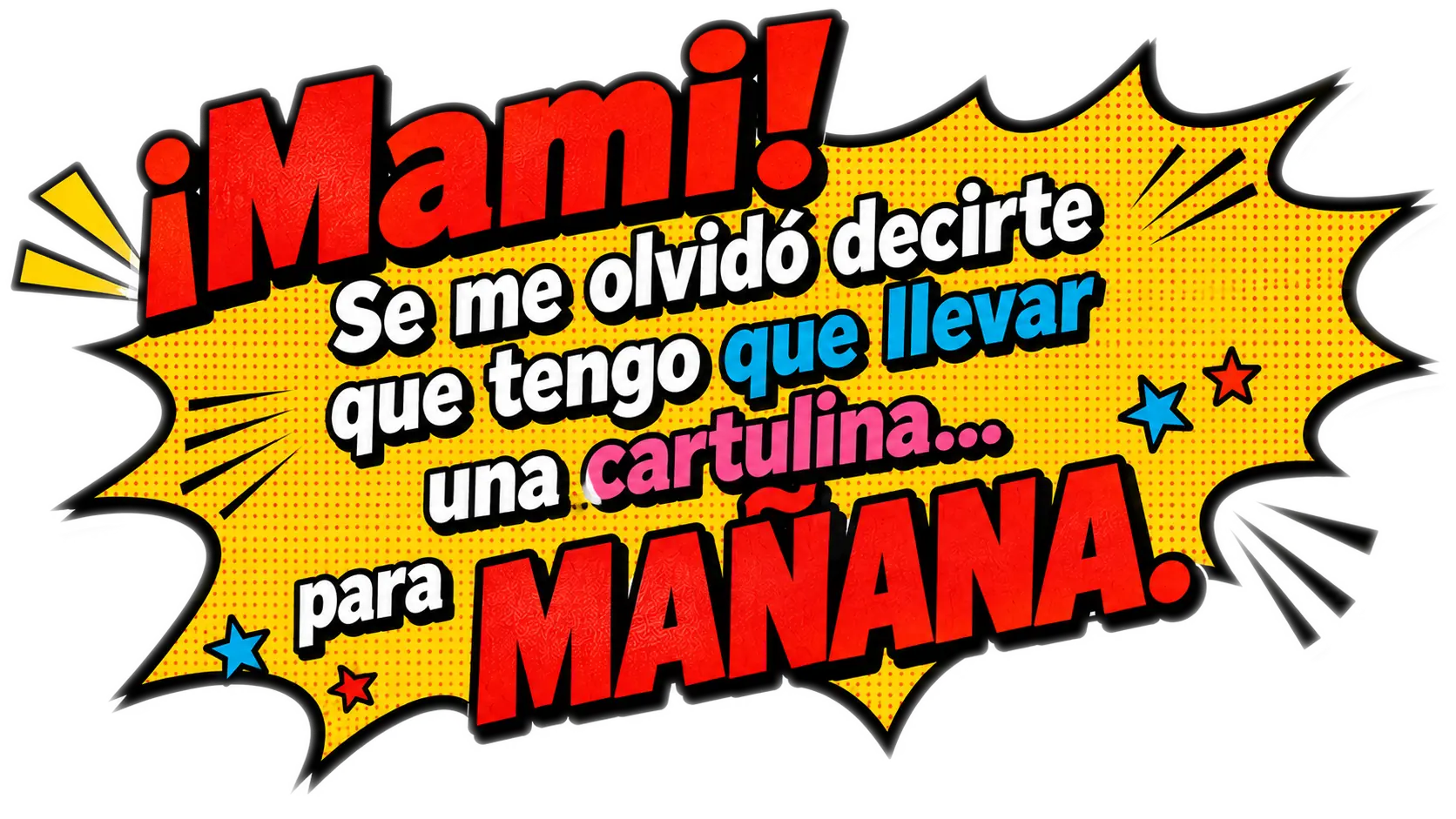 ¡Mami! Se me olvidó decirte que tengo que llevar una cartulina para mañana.